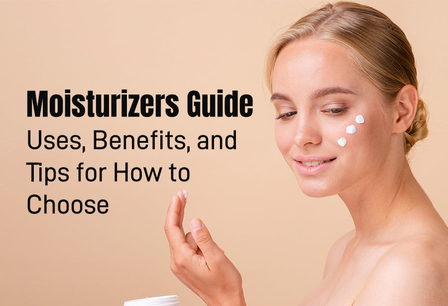Moisturizers Guide: Uses, Benefits, and Tips for How to Choose
