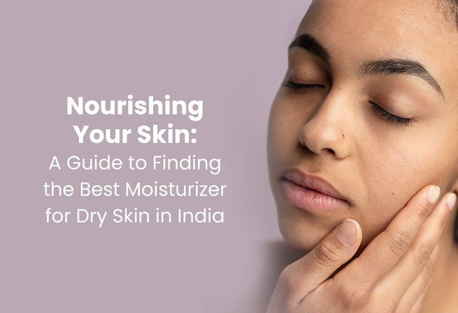 Nourishing Your Skin: A Guide to Finding the Best Moisturizer for Dry Skin in India