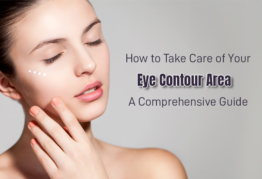 How to Take Care of Your Eye Contour Area: A Comprehensive Guide