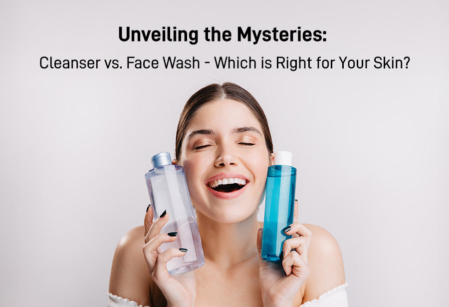 Unveiling the Mysteries: Cleanser vs. Face Wash - Which is Right for Your Skin?