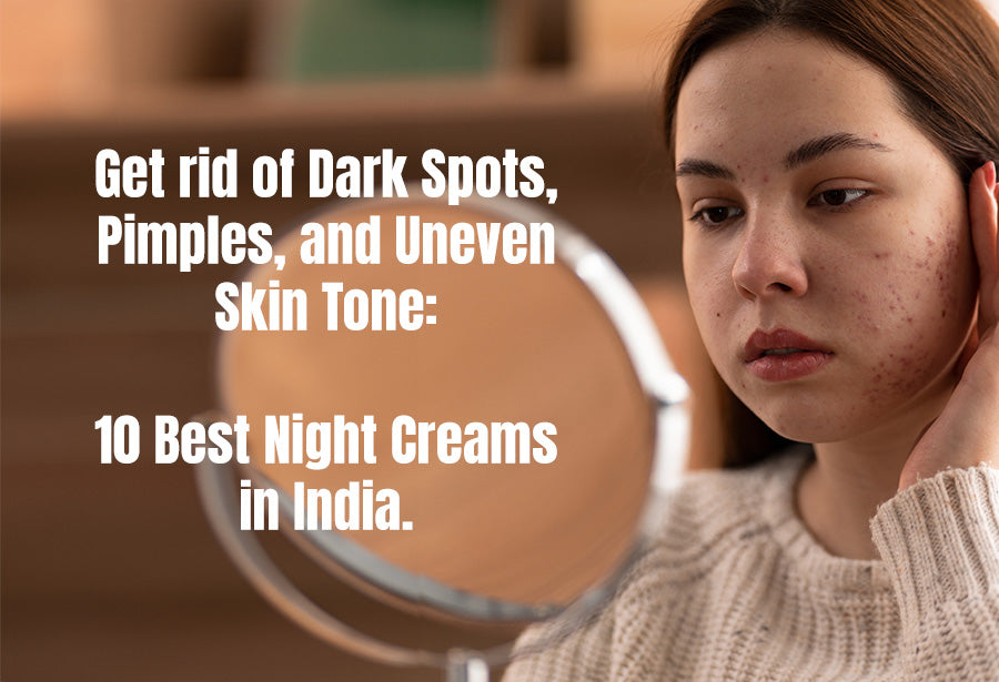 Get rid of Dark Spots, Pimples, and Uneven Skin Tone:10 Best Night Creams in India