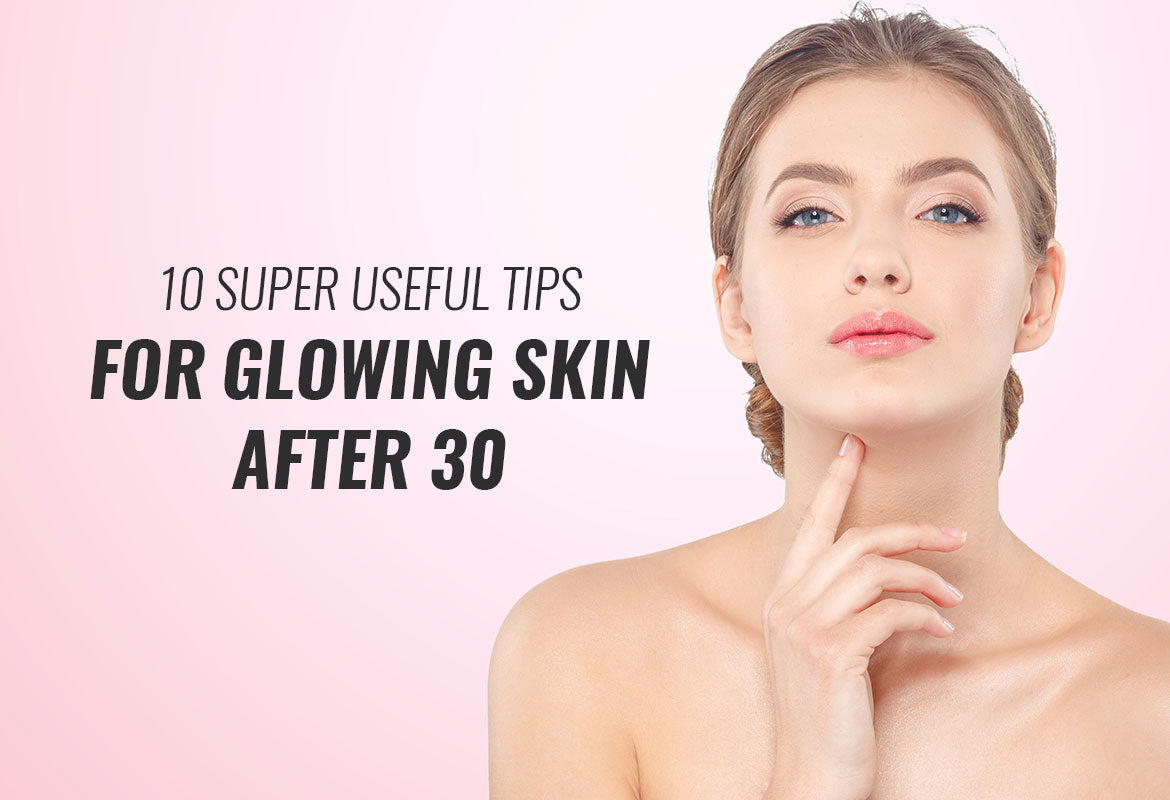 10 Super Useful Tips For Glowing Skin After 30