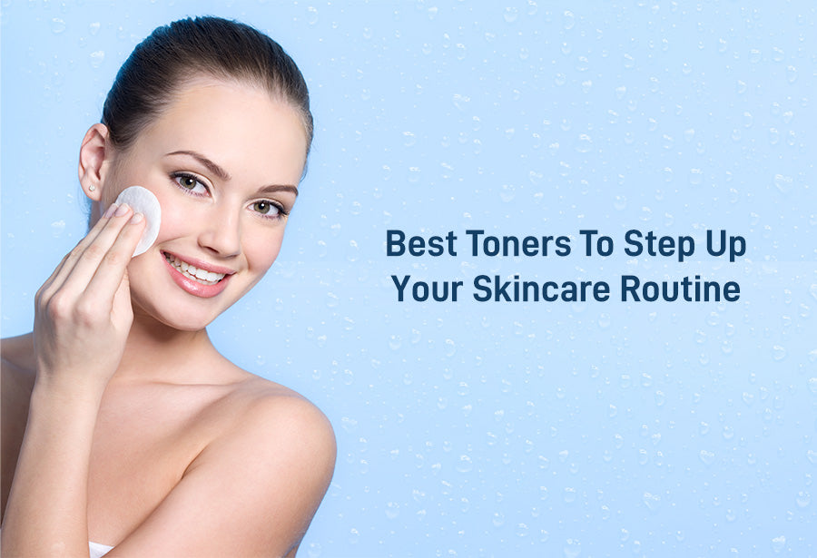 Best Toners To Step Up Your Skincare Routine.