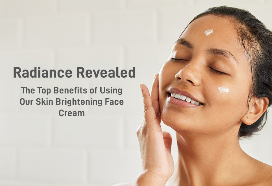 Radiance Revealed: The Top Benefits of Using Our Skin Brightening Face Cream