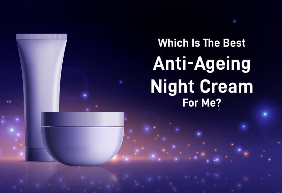 Which Is The Best Anti-Ageing Night Cream For Me?