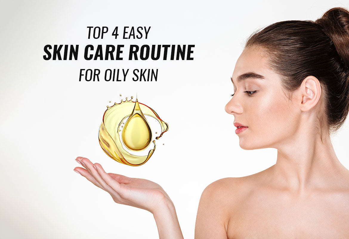 Top 4 Easy Skin Care Routine For Oily Skin