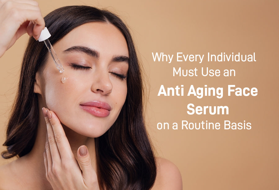 Why Every Individual Must Use an Anti Aging Face Serum on a Routine Basis