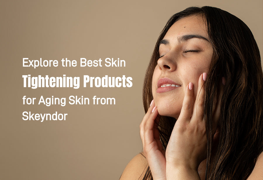 Explore the Best Skin Tightening Products for Aging Skin from Skeyndor