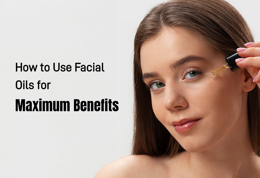 How to Use Facial Oils for Maximum Benefits